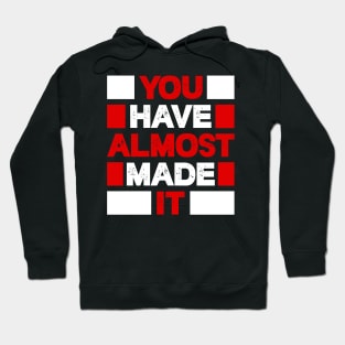 You have almost made it Hoodie